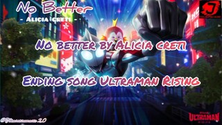 No better by Alicia creti ending song {Ultraman rising}