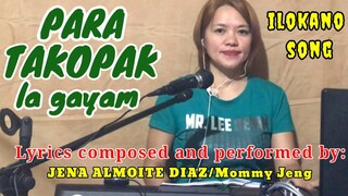 PARA TAKOPAK LA GAYAM (ilokano song) Lyrics composed by Jena Almoite Diaz/Mommy Jeng