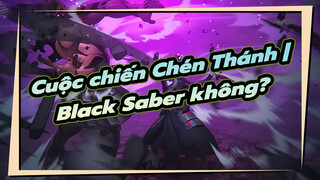 Cuộc chiến Chén Thánh | Chén Thánh：Bạn có thích Black Saber không?