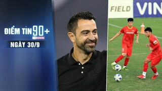 Điểm tin 90+ ngày 30/9 | Barca sắp chọn Xavi thay Koeman; ĐTVN chốt danh sách cho 2 trận đấu tới