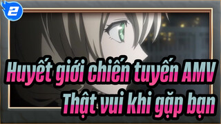 [Huyết giới chiến tuyến AMV] Thật vui khi gặp bạn_2