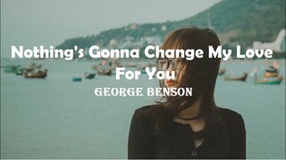 [Vietsub + Lyrics] Nothing's Gonna Change My Love For You - George Benson