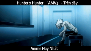 Hunter x Hunter 「AMV」 - Trên dây | Hay Nhất