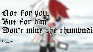 Not for you, but for him~ meme...||read desc||
