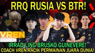 RRQ RUSIA VS BTR! IRRAD LING BRUSKO GUINEVERE! COACH VREN RACIK PERMAINAN JUARA DUNIA!