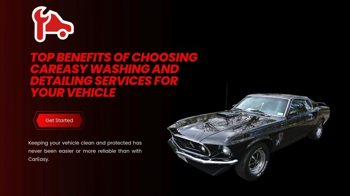 Top Benefits of Choosing CarEasy Washing and Detailing Services for Your Vehicle