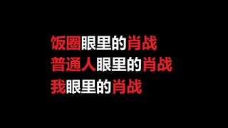 【极度真实】饭圈眼里的肖战，普通人眼里的肖战，我眼里的肖战