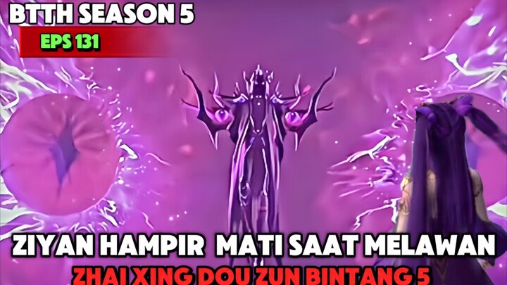 BTTH SEASON 5 EPS 131 ZIYAN HAMPIR MATI KARNA MELWAN zhai Xing DOU ZUN BINTANG 5 PUNCAK