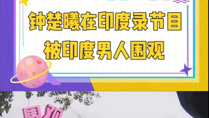 Zhong Chuxi was surrounded by Indian men while filming a show in India—now I’m really scared to trav