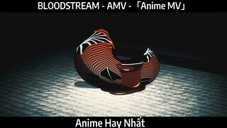 BLOODSTREAM - AMV -「Anime MV」Hay Nhất