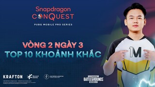 SNAPDRAGON CONQUEST: PUBG MOBILE PRO SERIES | TOP 10 KHOẢNG KHẮC – VÒNG 2 NGÀY 3