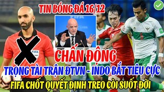 CHẤN ĐỘNG: TRỌNG TÀI TRẬN VIỆT NAM - INDONESIA THỪA NHẬN BẮT TIÊU CỰC, FIFA CHỐT TREO CÒI SUỐT ĐỜI