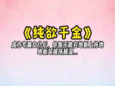 【Innocent Rich Girl】You kneel on the floor mopping every day, yet the floor gets wetter and wetter..