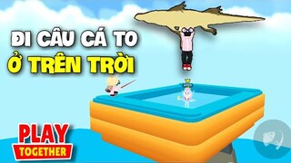 Play Together | Thử Đi Câu Cá Sấu Ở Trên Trời Của Ngôi Nhà 500K Sao | Địa Điểm Câu Cá To Cao Nhất