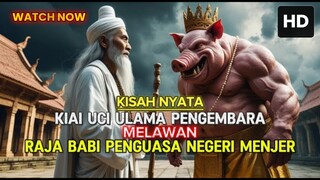 KIAI UCI ULAMA PENGEMBARA VS RAJA BABI PENGUASA KEGELAPAN - KISAH EPIK INSPIRATIF