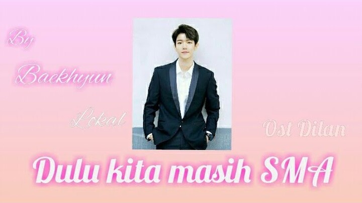 Exo Baekhyun lokal (local)~ Dulu kita masih SMA
