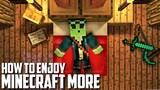 How to Enjoy Minecraft More..
