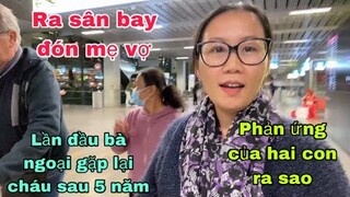 Ra sân bay đón mẹ vợ/ hành trình qua pháp một mình của mẹ/gặp ngoại sau 5 năm cảnh rơi nước mắt