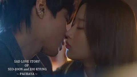 ~ PAUBAYA  Seo-Joon & Joo-Kyung (SAD LOVE STORY)