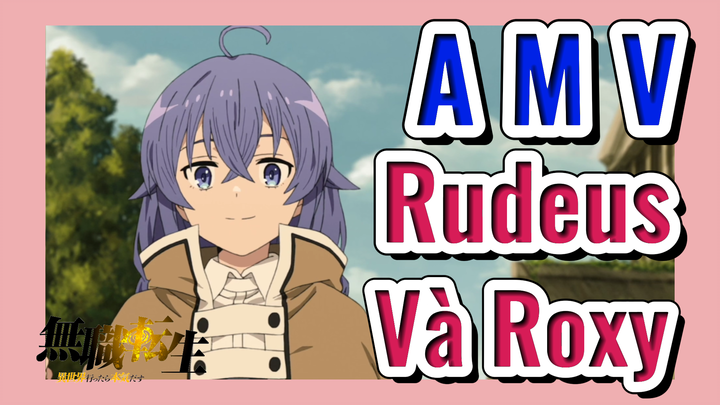 [Thất Nghiệp Chuyển Sinh] AMV | Rudeus Và Roxy