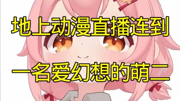 【地上动漫】直播连到了一名爱幻想的萌二