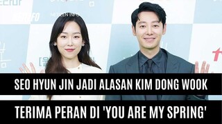 KIM DONG WOOK AKUI TERIMA PERAN DI 'YOU ARE MY SPRING' KARENA ADA SEO HYUN JIN!!