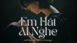 Em Hát Ai Nghe (Lofi Ver.) - [ORANGE X 1992] | Lyric Video