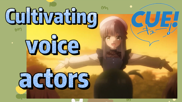 (CUE!) Cultivating voice actors