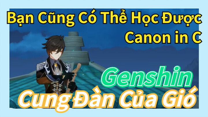 [Genshin, Cung Đàn Của Gió] Bạn Cũng Có Thể Học Được "Canon in C"