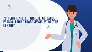 Strong Heart, Strong Life: Guidance from a Leading Heart Specialist Doctor in Pune