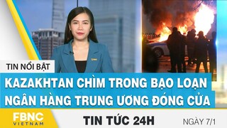 Tin tức 24h mới nhất hôm nay 7/1, Kazakhtan chìm trong bạo loạn ngân hàng trung ương đóng cửa | FBNC