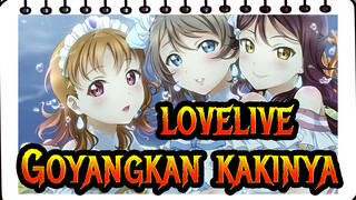 lovelive!
Goyangkan kakinya