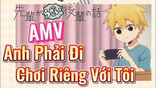 [Senpai Đáng Ghét Của Tôi] AMV | Anh Phải Đi Chơi Riêng Với Tôi