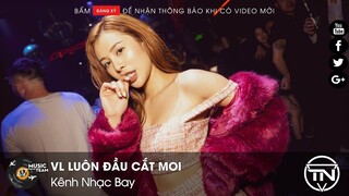 NONSTOP VINAHOUSE 2020 - HOT TIKTOK - VL LUÔN ĐẦU CẮT MOI REMIX - KÊNH NHẠC BAY