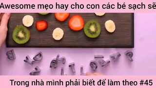 mẹo hay cho con các bé xách trong nhà mình phải biết và làm theo phần 45