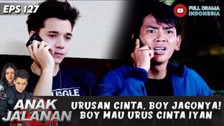 URUSAN CINTA, BOY JAGONYA! BOY MAU URUS CINTA IYAN - ANAK JALANAN EPS 127