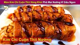 🔥 Món Kim Chi Cuộn Thịt Xông Khói Nướng Vỉ Kết Hợp Phô Mai Béo Ngậy | Review Con Người Và Cuộc Sống