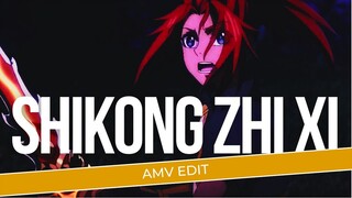 [AMV EDIT] | SHIKONG ZHI XI |