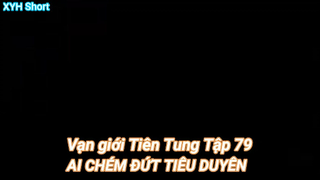 Vạn giới tiên tung tập 79-Ai chém đứt tiêu duyên