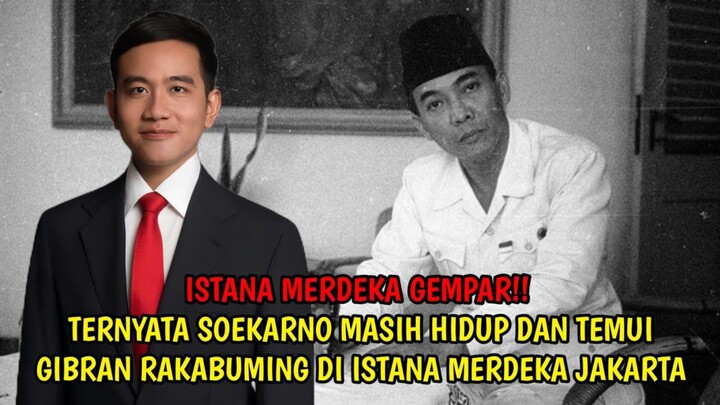 ISTANA MERDEKA GEMPAR - TERNYATA SOEKARNO MASIH HIDUP DAN TEMUI GIBRAN RAKABUMING DI ISTANA MERDEKA
