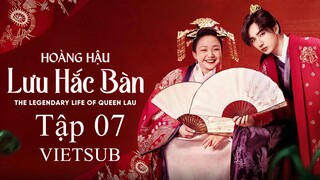 Hoàng Hậu Lưu Hắc Bàn - Tập 07 | Vietsub
