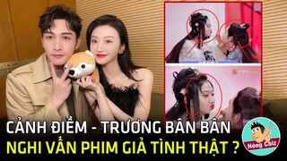 Nghi vấn Cảnh Điềm - Trương Bân Bân phim giả tình thật sau Tư Đằng|Hóng Phim