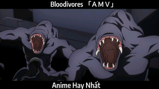 Bloodivores 「ＡＭＶ」Hay Nhất