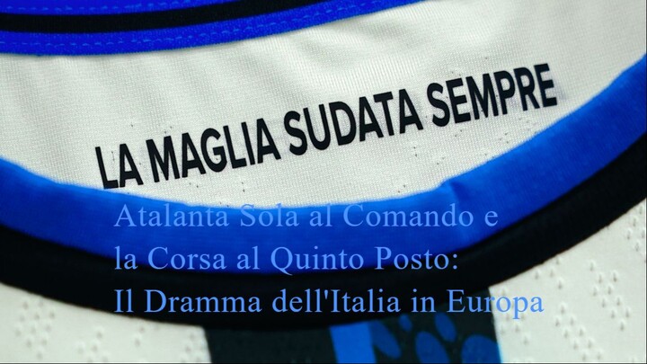 Atalanta Sola al Comando e la Corsa al Quinto Posto: Il Dramma dell'Italia in Europa