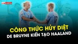 DE BRUYNE KIẾN TẠO HAALAND GHI BÀN: CÔNG THỨC TẠO NÊN SỰ HỦY DIỆT