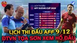 Lịch Thi Đấu AFF Cup Hôm Nay 9/12: Tọa Sơn Xem Hổ Đấu, Đầy Ắp Tin Vui Từ HLV Park