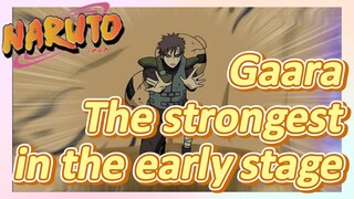 Gaara The strongest in the early stage