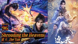 Eps 96 Shrouding the Heavens [Zhe Tian] 遮 天