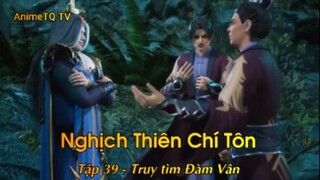 Nghịch Thiên Chí Tôn Tập 39 - Truy tìm Đàm Vân