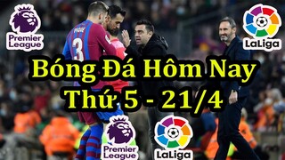 Lịch Thi Đấu Bóng Đá Hôm Nay 21/4 - Đấu Bù Ngoại Hạng Anh & La Liga - Thông Tin Trận Đấu